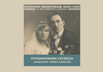 Fotografowanie szczęścia. Suwalskie dawne śluby i wesela – wystawa wirtualna Fotografowanie szczęścia. Suwalskie dawne śluby i wesela – wystawa wirtualna